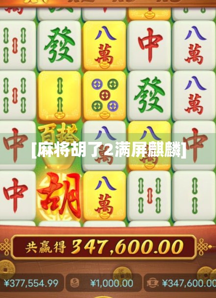 [麻将胡了2满屏麒麟]