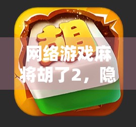 网络游戏麻将胡了2，隐藏技巧与策略