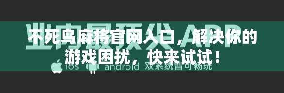 不死鸟麻将官网入口，解决你的游戏困扰，快来试试！