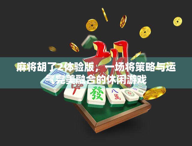 麻将胡了2体验版，一场将策略与运气完美融合的休闲游戏