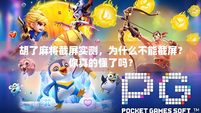 胡了麻将截屏实测,为什么不能截屏?你真的懂了吗? 胡了麻将截屏实测,为什么不能截屏?你真的懂了吗?