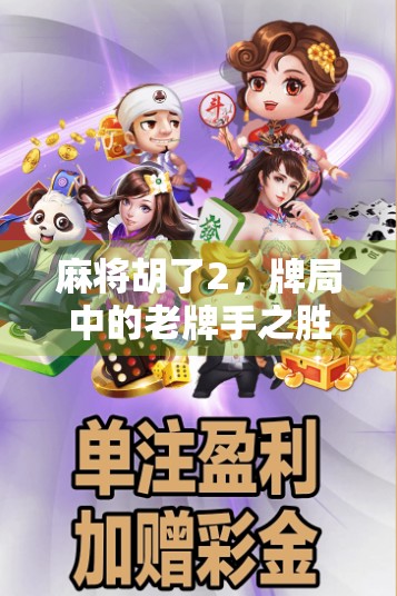 麻将胡了2,牌局中的老牌手之胜 麻将胡了2,牌局中的老牌手之胜