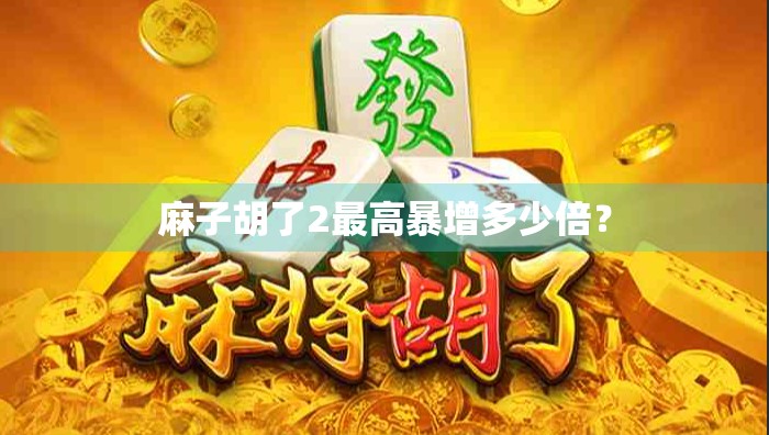麻子胡了2最高暴增多少倍？