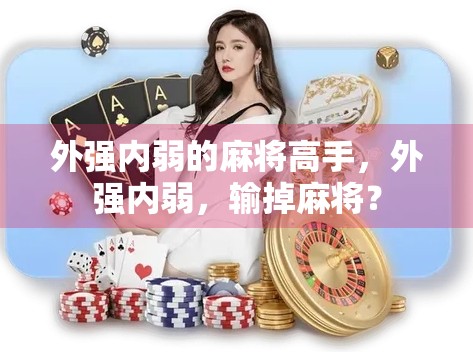 外强内弱的麻将高手,外强内弱,输掉麻将? 外强内弱的麻将高手,外强内弱,输掉麻将?