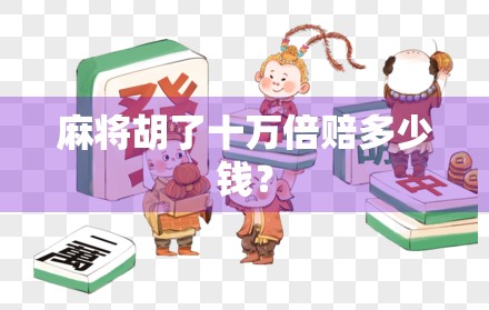 麻将胡了十万倍赔多少钱?
