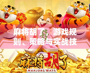 麻将胡了，游戏规则、策略与实战技巧