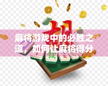 麻将游戏中的必胜之道,如何让麻将得分不降 麻将游戏中的必胜之道,如何让麻将得分不降