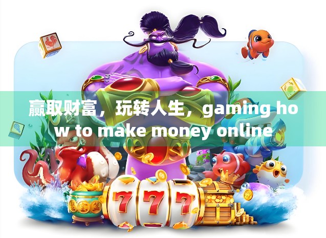 赢取财富，玩转人生，gaming how to make money online