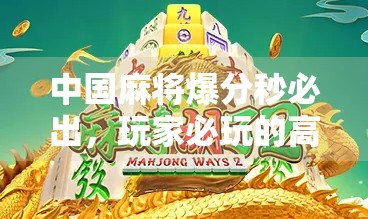 中国麻将爆分秒必出,玩家必玩的高发策略 中国麻将爆分秒必出,玩家必玩的高发策略