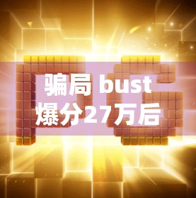 骗局 bust爆分27万后续分析