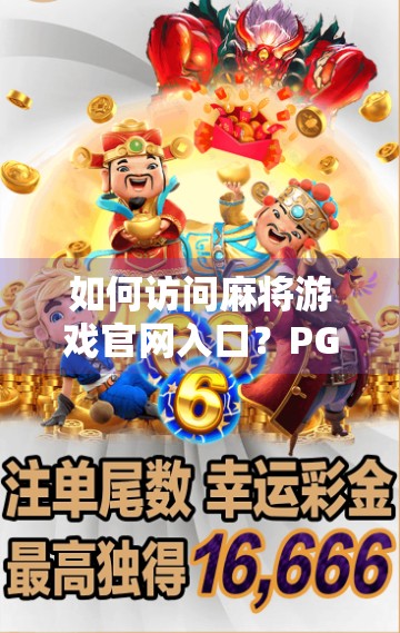 如何访问麻将游戏官网入口？PG麻将胡了！