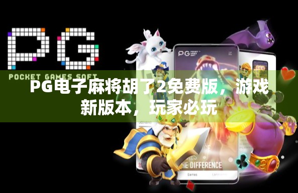 PG电子麻将胡了2免费版，游戏新版本，玩家必玩