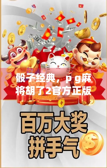 骰子经典，p g麻将胡了2官方正版解析