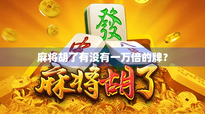 麻将胡了有没有一万倍的牌? 麻将胡了有没有一万倍的牌?