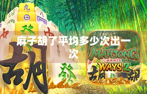 麻子胡了平均多少次出一次 麻子胡了平均多少次出一次