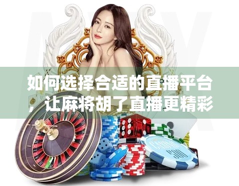 如何选择合适的直播平台，让麻将胡了直播更精彩