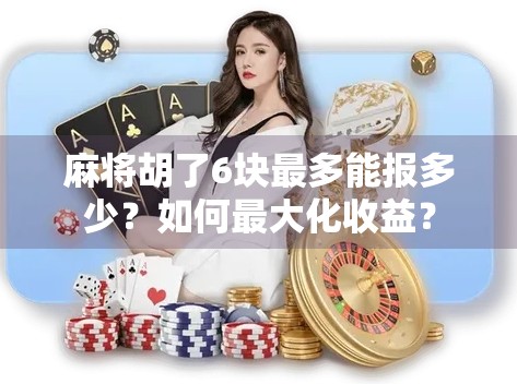 麻将胡了6块最多能报多少？如何最大化收益？