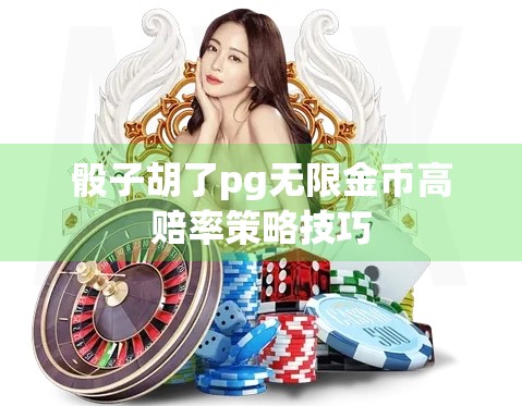 骰子胡了pg无限金币高赔率策略技巧