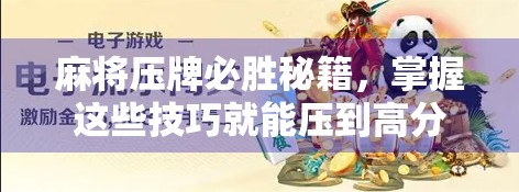 麻将压牌必胜秘籍，掌握这些技巧就能压到高分