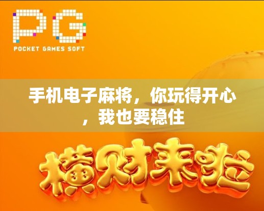 手机电子麻将,你玩得开心,我也要稳住 手机电子麻将,你玩得开心,我也要稳住