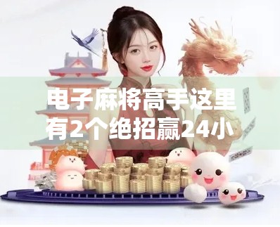 电子麻将高手这里有2个绝招赢24小时
