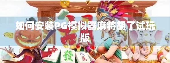 如何安装PG模拟器麻将胡了试玩版