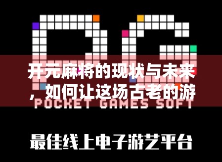 开元麻将的现状与未来，如何让这场古老的游戏焕发新生？