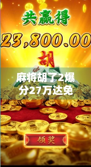 麻将胡了2爆分27万达免费版，经典玩法，轻松赢取高分