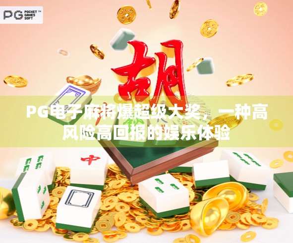 PG电子麻将爆超级大奖,一种高风险高回报的娱乐体验 PG电子麻将爆超级大奖,一种高风险高回报的娱乐体验