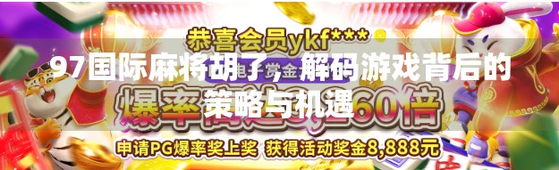 97国际麻将胡了，解码游戏背后的策略与机遇