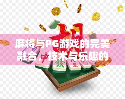 麻将与PG游戏的完美融合，技术与乐趣的碰撞与融合