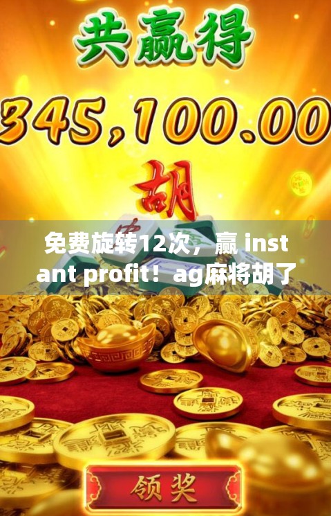 免费旋转12次，赢 instant profit！ag麻将胡了，让财富如虎添翼！
