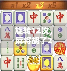 旋转12次,麻将胡了2的传说故事 旋转12次,麻将胡了2的传说故事