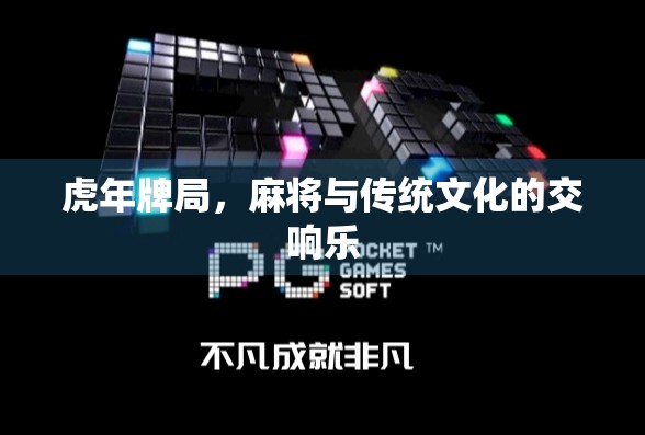 虎年牌局,麻将与传统文化的交响乐 虎年牌局,麻将与传统文化的交响乐