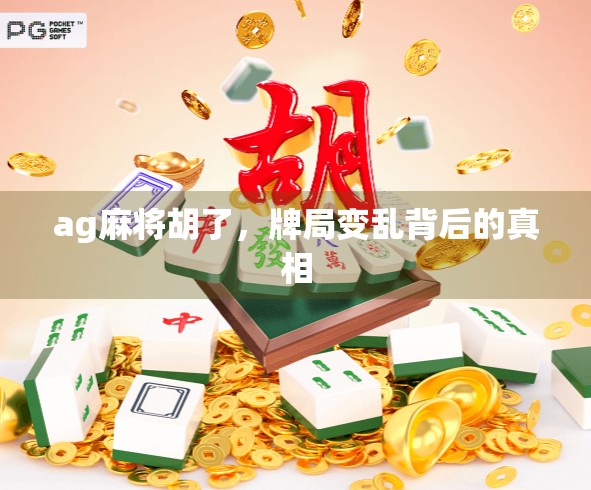ag麻将胡了,牌局变乱背后的真相 ag麻将胡了,牌局变乱背后的真相